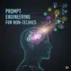 Prompt Engineering Guide for Non-Techies - AI Conversations Made Easy